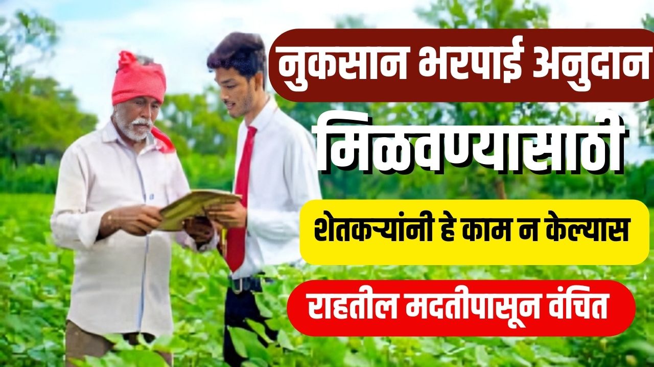 नुकसान भरपाई अनुदान मिळवण्यासाठी शेतकऱ्यांनी हे काम न केल्यास राहतील मदतीपासून वंचित